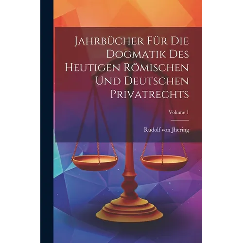Jahrbücher Für Die Dogmatik Des Heutigen Römischen Und Deutschen Privatrechts; Volume 1