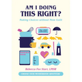 Am I Doing This Right?: Making Choices Without Mom Guilt