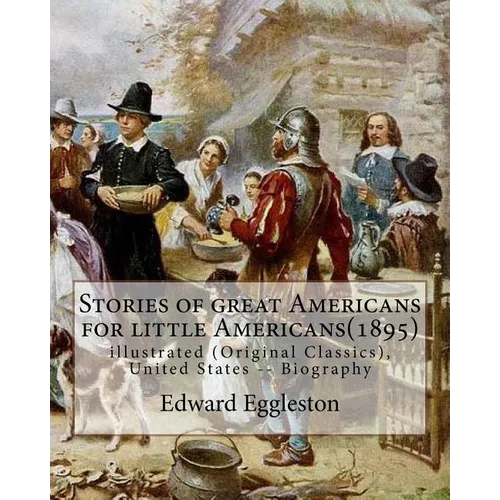 Stories of great Americans for little Americans(1895), By Edward Eggleston: illustrated (Original Classics), United States -- Biography