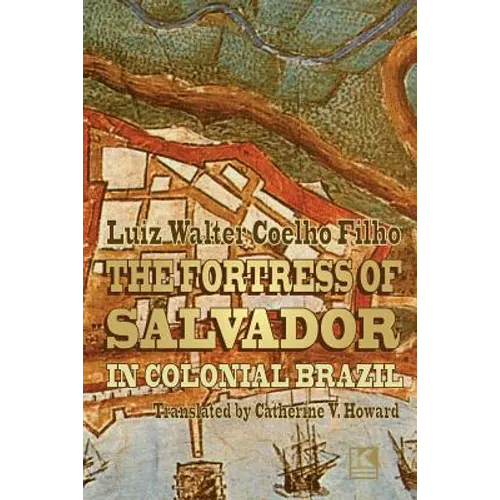 The Fortress of Salvador: in Colonial Brazil