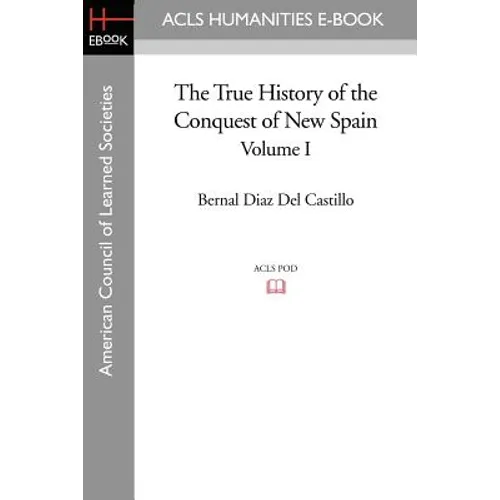 The True History of the Conquest of New Spain, Volume 1
