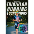 Triathlon Running Foundations: A Simple System for Every Triathlete to Finish the Run Feeling Strong, No Matter Their Athletic Background