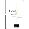 Sola: Christ, Grace, Faith, and Scripture Alone in Martin Luther's Theology