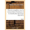Oeuvres complètes. Tome 1: avec la nomenclature linnéenne et la classification de Cuvier