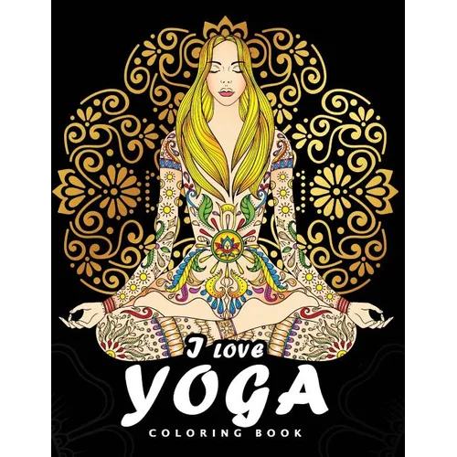I love Yoga Coloring book: Peacefulness and Mindfulness Unique Coloring Book Easy, Fun, Beautiful Coloring Pages for Adults and Grown-up