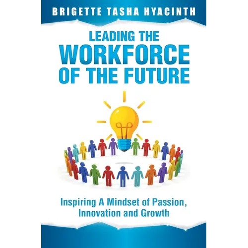 Leading the Workforce of the Future: Inspiring a Mindset of Passion, Innovation and Growth
