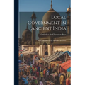Local Government in Ancient India; With Foreword by the Marquess of Crewe