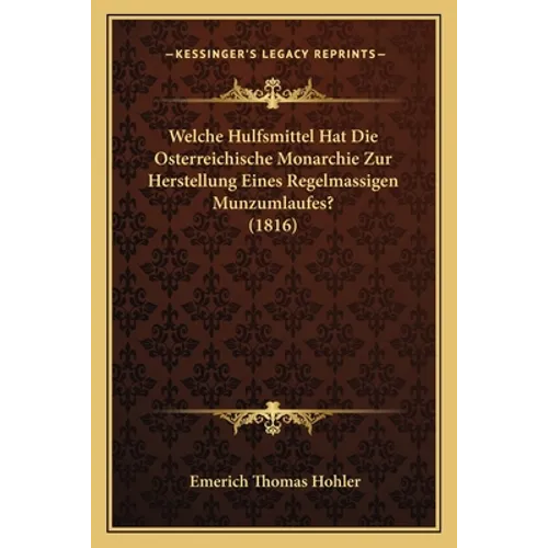 Welche Hulfsmittel Hat Die Osterreichische Monarchie Zur Herstellung Eines Regelmassigen Munzumlaufes? (1816)