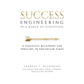 Success Engineering in a World of Disruption: A Strategic Blueprint for Thriving in Uncertain Times