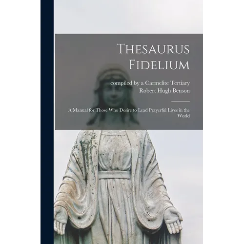 Thesaurus Fidelium: a Manual for Those Who Desire to Lead Prayerful Lives in the World