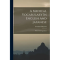 A Medical Vocabulary In English And Japanese: With Useful Appendixes