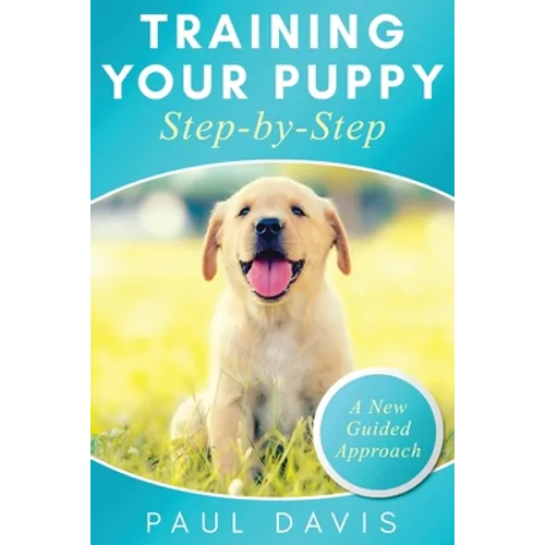 Training Your Puppy StepBy-Step A How-To Guide to Early and Positively Train Your Dog. Tips and Tricks and Effective Techniques for Different Kinds of