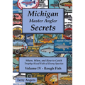 Michigan Master Angler Secrets - COLOR - Volume IV - Rough Fish: Where, When, and How to Catch Trophy-Sized Fish of Every Species