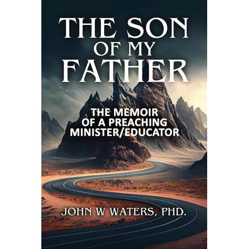 The Son of My Father: The Memoir of a Preaching Minister/Educator