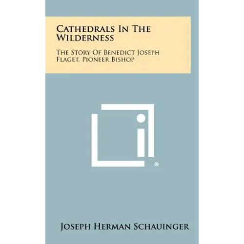 Cathedrals In The Wilderness: The Story Of Benedict Joseph Flaget, Pioneer Bishop - Hardcover