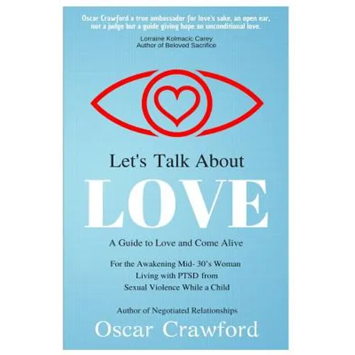 Let's Talk About Love: a Guide to Love and Come Alive for the Awakening Mid- 30's Woman Living with PTSD resulting from Sexual Violence while a Child
