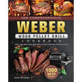 The Comprehensive Weber Wood Pellet Grill Cookbook: 1000-Day Tasty And Delicious Wood Pellet Grill Recipes For Beginners