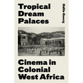 Tropical Dream Palaces: Cinema in Colonial West Africa