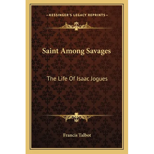 Saint Among Savages: The Life Of Isaac Jogues