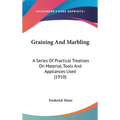 Graining And Marbling: A Series Of Practical Treatises On Material, Tools And Appliances Used (1910)