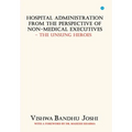Hospital Administration from the perspective of Non Medical Executives The Unsung Heroes