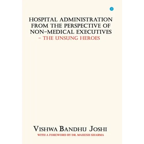 Hospital Administration from the perspective of Non Medical Executives The Unsung Heroes
