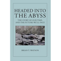 Headed Into the Abyss: The Story of Our Time, and the Future We'll Face
