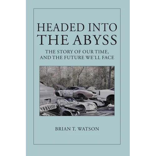 Headed Into the Abyss: The Story of Our Time, and the Future We'll Face