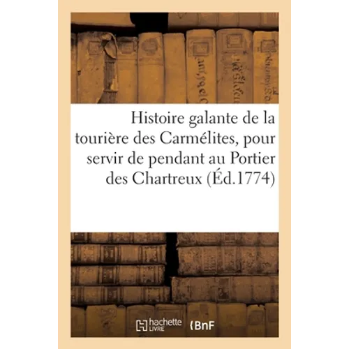 Histoire Galante de la Tourière Des Carmélites, Pour Servir de Pendant Au Portier Des Chartreux