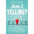 Am I Yelling: 45 Highly Effective Strategies to Control and Manage Anger for Parents, Master your Emotions and Start Living a Happy Parenting