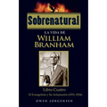 Sobrenatural: La Vida De William Branham: Libro Cuatro: El Evangelista y Su Aclamación