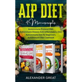 AIP Diet: 4 Manuscripts: Autoimmune Protocol Diet, Autoimmune Disease Anti-Inflammatory Diet, Autoimmune Diet for Beginners, Autoimmune Diet Cookbook