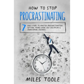 How to Stop Procrastinating: 7 Easy Steps to Master Procrastination, Getting Things Done, Self Discipline & Overcoming Laziness