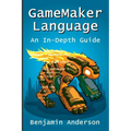 GameMaker Language: An In-Depth Guide [Soft Cover]