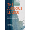 The Anxious Leader: How to Lead in an Uncertain World