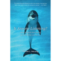 Is Anyone Listening?: What Animals Are Saying to Each Other and to Us