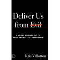 Deliver Us from Evil: A 40-Day Journey out of Fear, Anxiety, and Depression