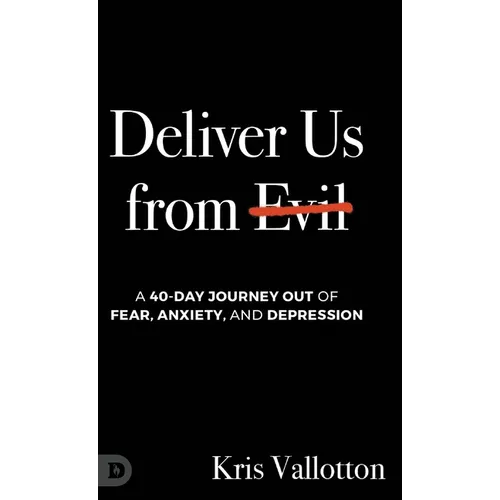 Deliver Us from Evil: A 40-Day Journey out of Fear, Anxiety, and Depression