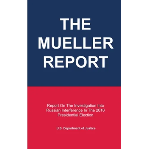 The Mueller Report: Report On The Investigation Into Russian Interference In The 2016 Presidential Election