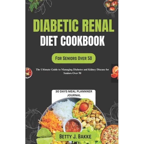 Diabetic Renal Diet Cookbook for Seniors Over 50: The Ultimate Delicious and Nutritious Recipes with Low Sodium, Low Potassium, Low Phosphorus to Prot