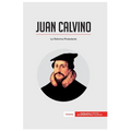 Juan Calvino: La Reforma Protestante
