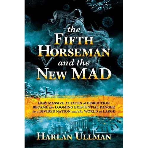 The Fifth Horseman and the New Mad: How Massive Attacks of Disruption Became the Looming Existential Danger to a Divided Nation and the World at Large