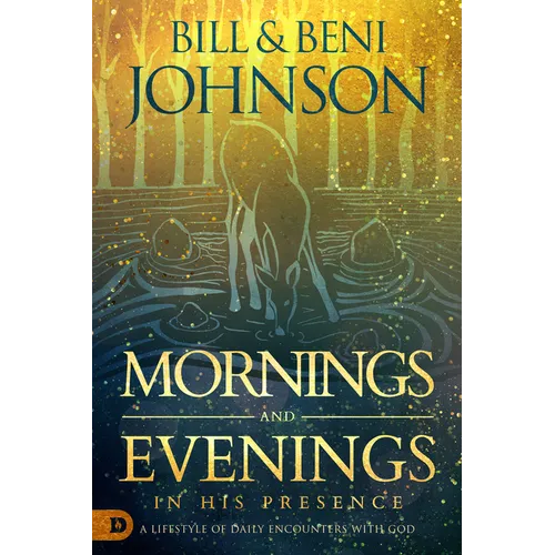 Mornings and Evenings in His Presence: A Lifestyle of Daily Encounters with God