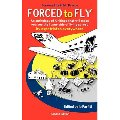 Forced to Fly - An Anthology of Writings That Will Make You See the Funny Side of Living Abroad