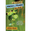 All Things Frogs & Toads For Kids: Filled With Plenty of Facts, Photos, and Fun to Learn all About Frogs & Toads