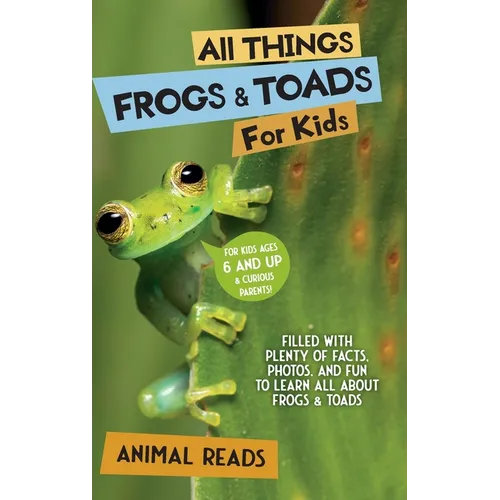 All Things Frogs & Toads For Kids: Filled With Plenty of Facts, Photos, and Fun to Learn all About Frogs & Toads