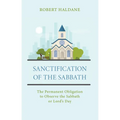 Sanctification of the Sabbath: The Permanent Obligation to Observe the Sabbath or Lord's Day