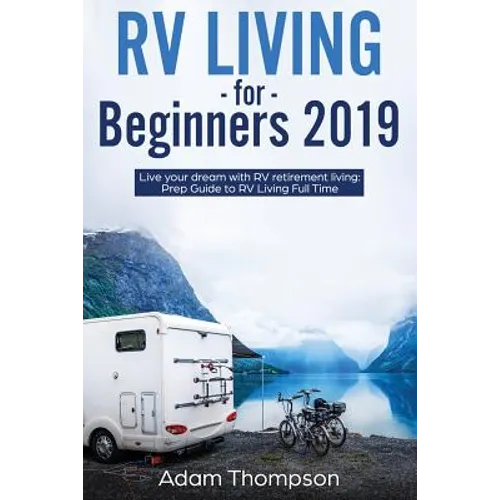 RV Living for Beginners 2019: Live Your Dream with RV Retirement Living Prep Guide to Full-Time RV Living