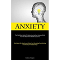 Anxiety: The Definitive Guide To Restructuring Your Anxious Mind For The Attainment Of Self-Assurance (Workbook On Attachment Styles For Alleviating O