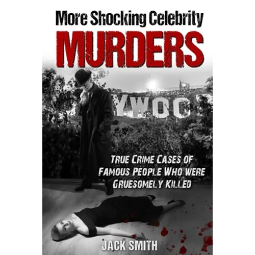 More Shocking Celebrity Murders: True Crime Cases of Famous People Who were Gruesomely Killed